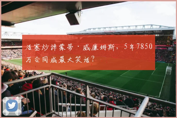 活塞炒掉蒙蒂·威廉姆斯，5年7850万合同成最大笑话？